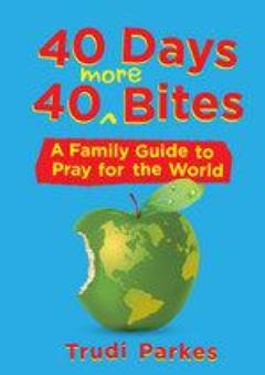 40 Days, 40 More Bites: A Family Guide to Pray for the World
