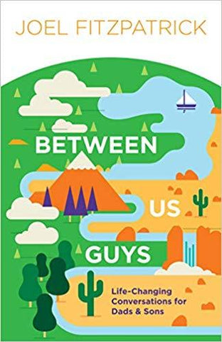 Between Us Guys: Life-Changing Conversations for Dads & Sons