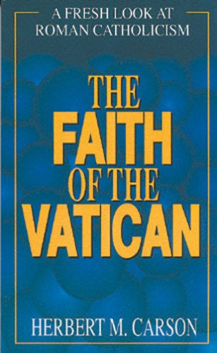 Faith of the Vatican: A Fresh Look at Roman Catholicism