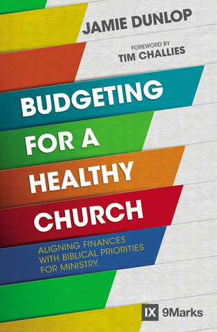Budgeting for a Healthy Church  by Jamie Dunlop, Tim Challies