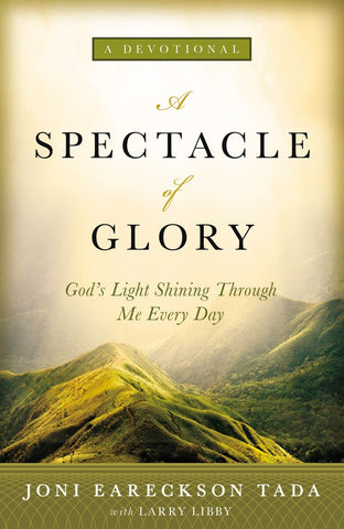 A Spectacle of Glory  by Joni Eareckson Tada, Larry Libby