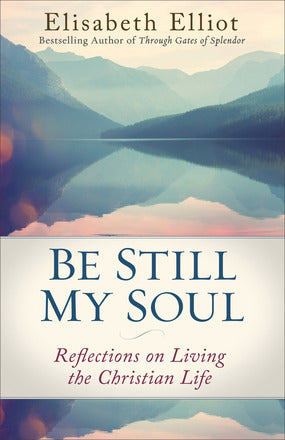 Be Still My Soul Reflections on Living the Christian Life by. Elisabeth Elliot