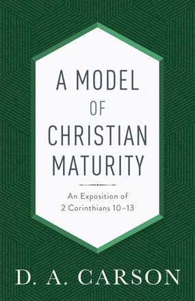  A Model of Christian Maturity, Repackaged Edition An Exposition of 2 Corinthians 10–13  by: D. A. Carson