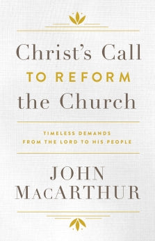 Christ's Call to Reform the Church: Timeless Demands From the Lord to His People John F. MacArthur
