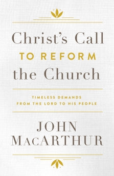 Christ's Call to Reform the Church: Timeless Demands From the Lord to His People      John F. MacArthur