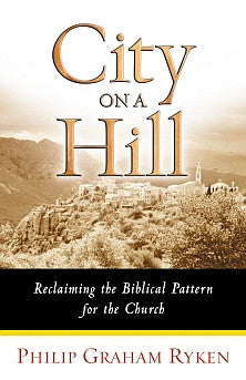 City on a Hill: Reclaiming the Biblican Pattern for the Church