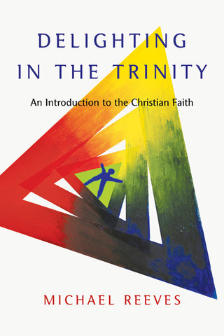 Delighting in the Trinity: An Introduction to the Christian Faith