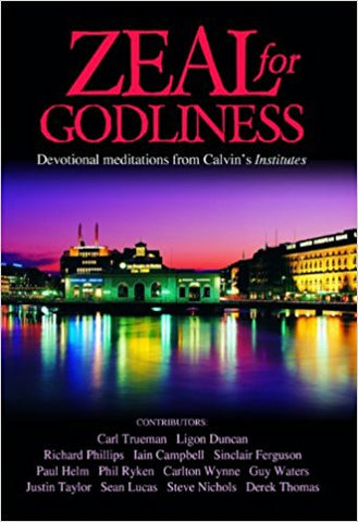 Zeal for Godliness: Devotional Meditations on Calvin's Institutes