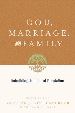 God, Marriage, and Family: Rebuilding the Biblical Foundation, Second Edition