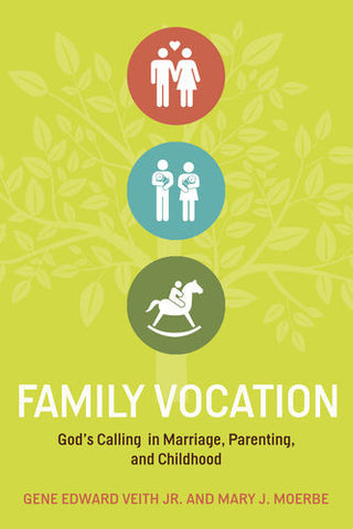 Family Vocation: God's Calling in Marriage, Parenting, and Childhood