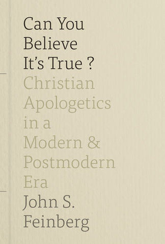 Can You Believe It's True?: Christian Apologetics in a Modern and Postmodern Era