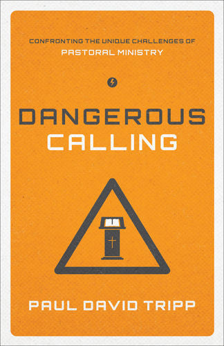 Dangerous Calling: Confronting the Unique Challenges of Pastoral Ministry