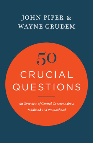 50 Crucial Questions: An Overview of Central Concerns about Manhood and Womanhood