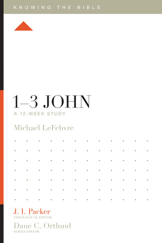 1–3 John: A 12-Week Study By Michael LeFebvre, General Editor J. I. Packer, Series edited by Dane C. Ortlund, Lane T. Dennis