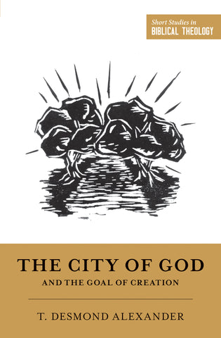 The City of God and the Goal of Creation By T. Desmond Alexander