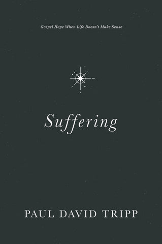 Suffering: Gospel Hope When Life Doesn't Make Sense  By Paul David Tripp
