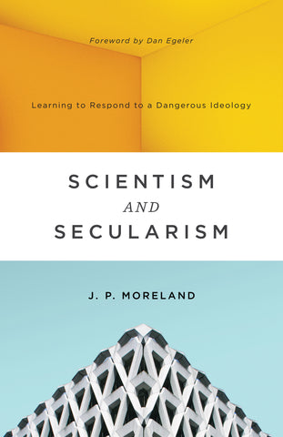 Scientism and Secularism: Learning to Respond to a Dangerous Ideology  By J. P. Moreland