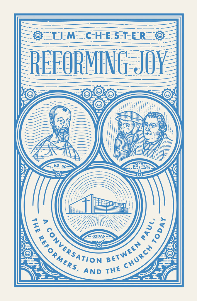 Reforming Joy: A Conversation between Paul, the Reformers, and the Church Today  By Tim Chester