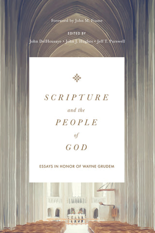 Scripture and the People of God: Essays in Honor of Wayne Grudem  Edited by John DelHousaye, Jeff T. Purswell, John J. Hughes,