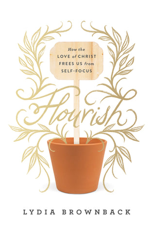 Flourish: How the Love of Christ Frees Us from Self-Focus  By Lydia Brownback