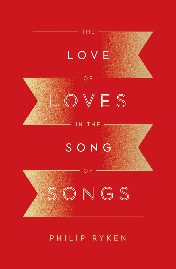 The Love of Loves in the Song of Songs By Philip Graham Ryken