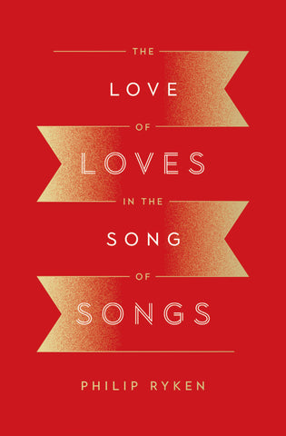  The Love of Loves in the Song of Songs  By Philip Graham Ryken