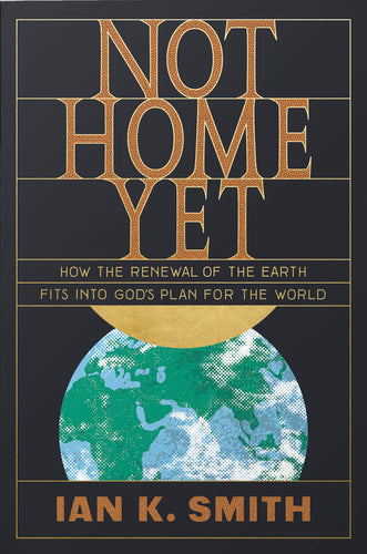 Not Home Yet: How the Renewal of the Earth Fits into God's Plan for the World  By Ian K. Smith