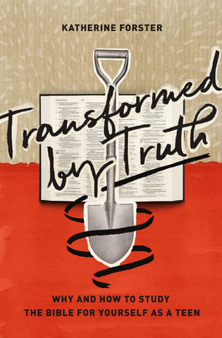 Transformed by Truth: Why and How to Study the Bible for Yourself as a Teen  By Katherine Forster