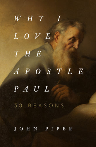 Why I Love the Apostle Paul: 30 Reasons By John Piper