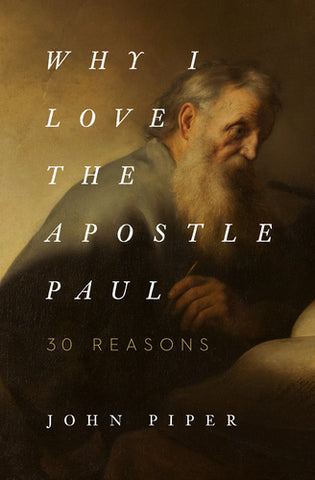  Why I Love the Apostle Paul: 30 Reasons  By John Piper