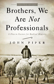 Brothers, We Are Not Professionals; A Plea to Pastors for Radical Ministry, Updated and Expanded Edition