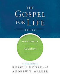 The Gospel & Adoption (The Gospel for Life Series)