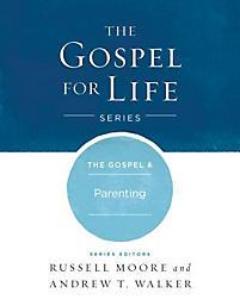 The Gospel & Parenting (The Gospel for Life Series)