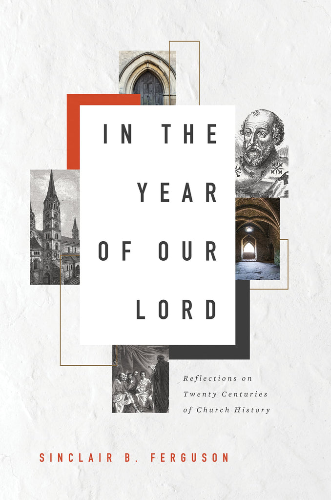 In the Year of Our Lord: Reflections on Twenty Centuries of Church History by Sinclair Ferguson