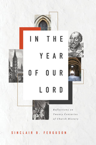 In the Year of Our Lord: Reflections on Twenty Centuries of Church History by Sinclair Ferguson