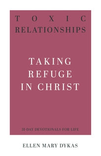 Toxic Relationships: Taking Refuge in Christ  (31-Day Devotionals for Life)