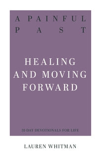 Painful Past: Healing  and Moving Forward  (31-Day Devotionals for Life)
