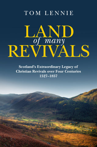 Land of Many Revivals Scotland’s Extraordinary Legacy of Christian Revivals over Four Centuries (1527–1857)