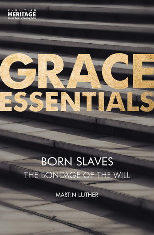 Born Slaves: The Bondage of the Will (Grace Essentials)