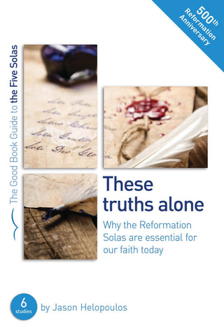 The Five Solas: These truths alone Why the Reformation Solas are essential for our faith today (Good Book Guide)