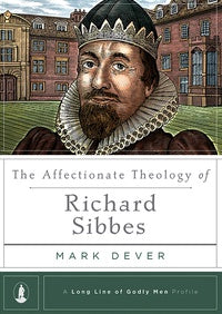 The Affectionate Theology of Richard Sibbes by Mark Dever