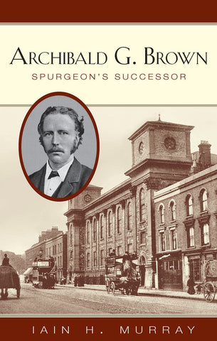 Archibald G. Brown: Spurgeon's Successor