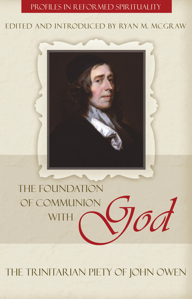 The Foundation of Communion with God: The Trinitarian Piety of John Owen (Profiles In Reformed Spirituality)
