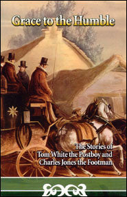 Grace to the Humble: The Stories of Tom White the Postboy and Charles Jones the Footman