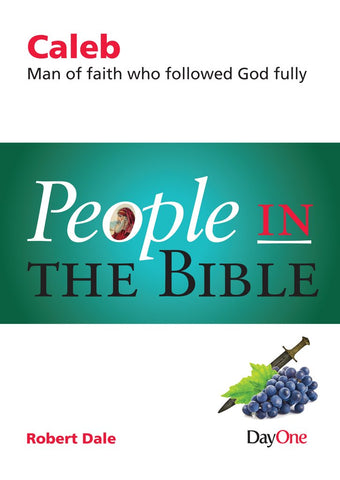 People in the Bible Caleb: Man of faith who followed God fully Robert Dale
