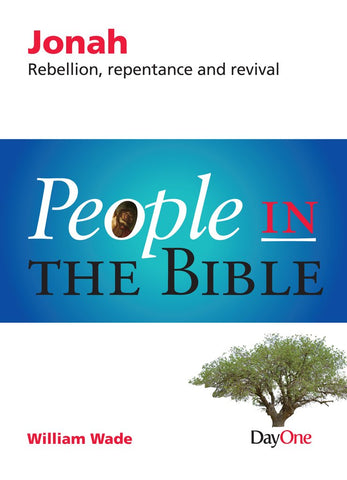 People in the Bible—Jonah: Rebellion, repentance and Revival William Wade