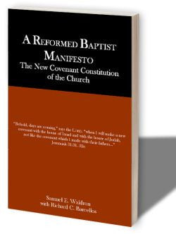 A Reformed Baptist Manifesto: The New Covenant Constitution of the Church