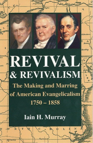 Revival And Revivalism: The Making and Marring of American Evangelicalism 1750 - 1858