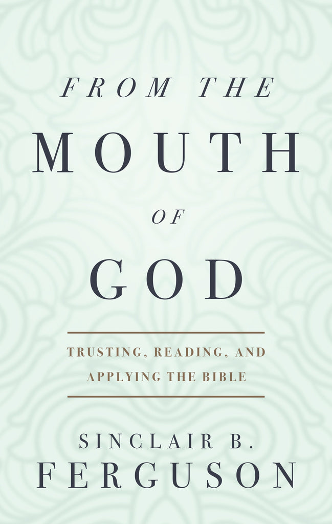 From the Mouth of God: Trusting, Reading, and Applying the Bible