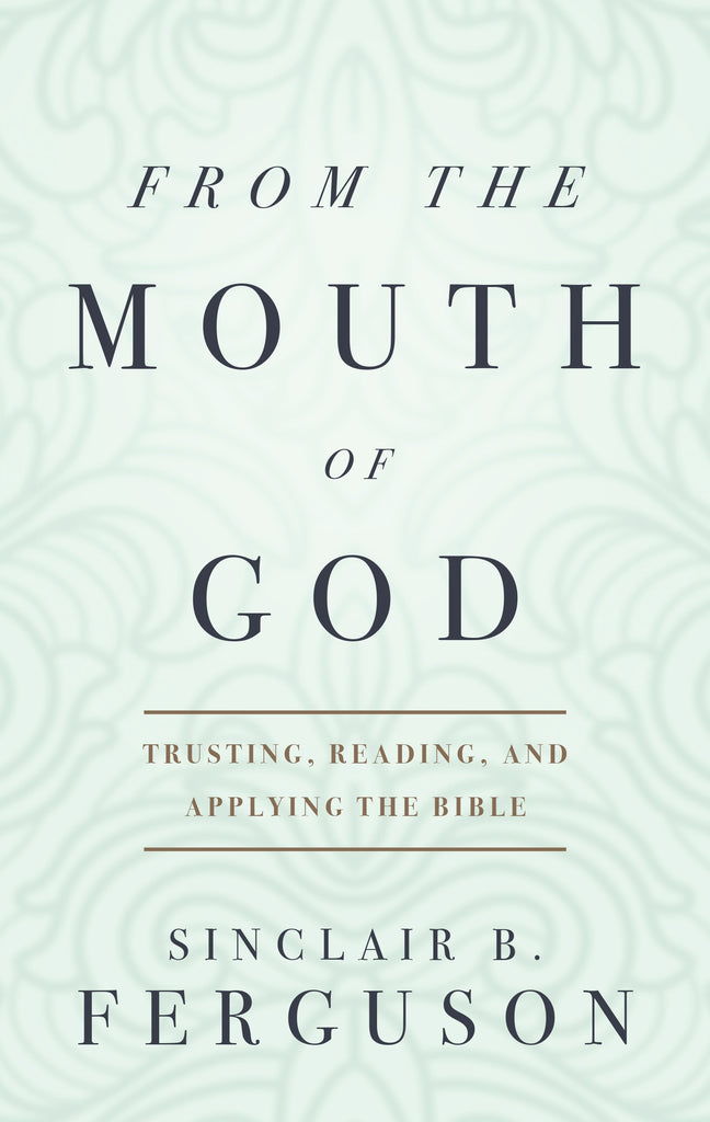 From the Mouth of God: Trusting, Reading and Applying the Bible